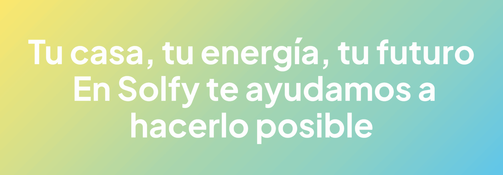 Tu casa tu energia tu futuro En Solfy te ayudamos a hacerlo posible